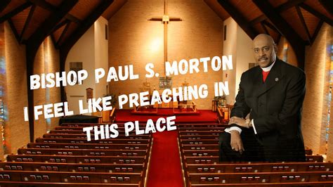 Bishop Paul Morton Sermon Closing I Feel Like Preaching In This Place
