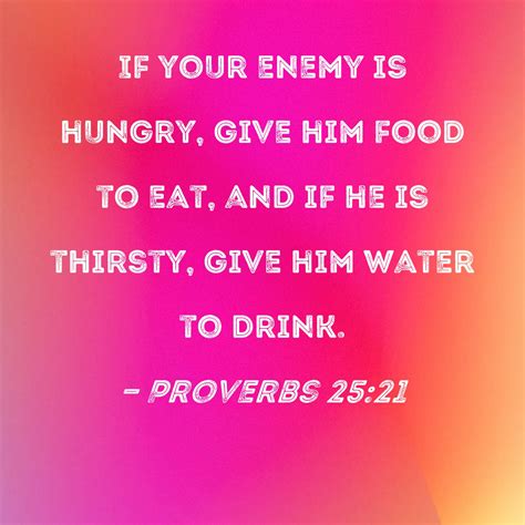 Proverbs 2521 If Your Enemy Is Hungry Give Him Food To Eat And If He