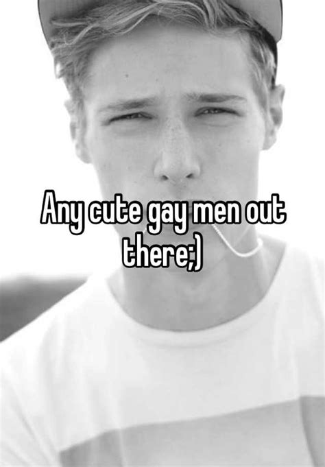any cute gay men out there