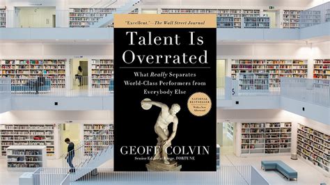 Talent Is Overrated By Geoff Colvin Is Actually Overrated — But There