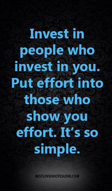 Invest In People Who Invest In You Put Effort Into Those Who Show You