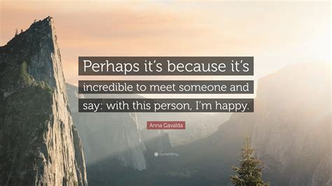 Anna Gavalda Quote “perhaps Its Because Its Incredible To Meet