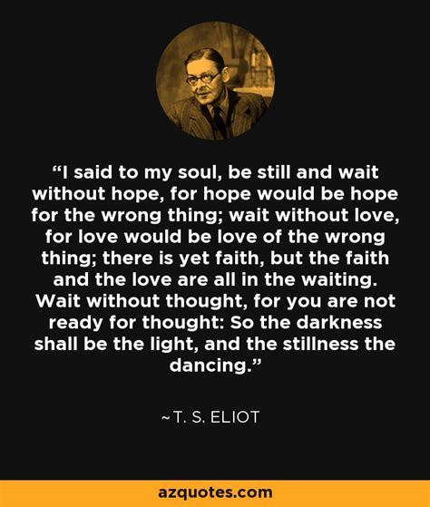 T S Eliot Quote I Said To My Soul Be Still And Wait