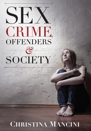 Sex Crime Offenders And Society A Critical Look At Sexual Offending