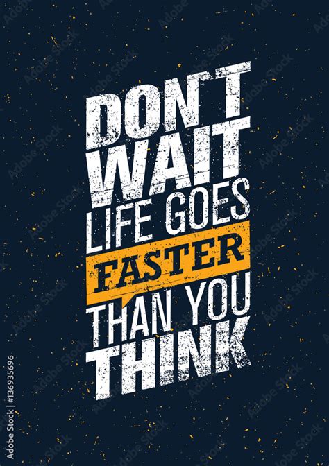 Do Not Wait Life Goes Faster Than You Think Creative Motivation Quote
