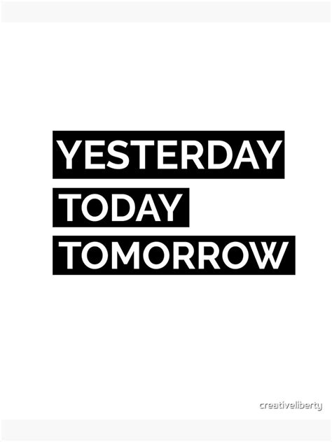 Yesterday Today Tomorrow Poster For Sale By Creativeliberty Redbubble