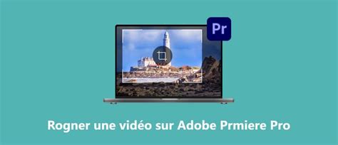 Comment rogner une vidéo sur Adobe Prmiere Pro facilement