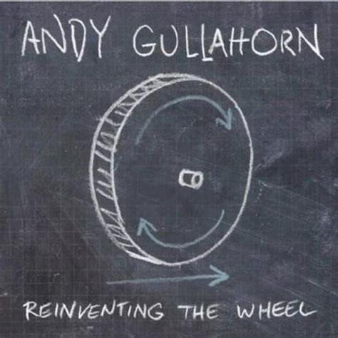 Andy Gullahorn Reinventing The Wheel Lyrics And Tracklist Genius