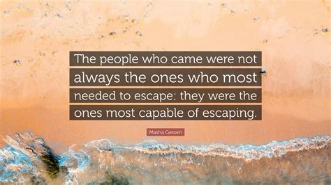 Masha Gessen Quote “the People Who Came Were Not Always The Ones Who Most Needed To Escape