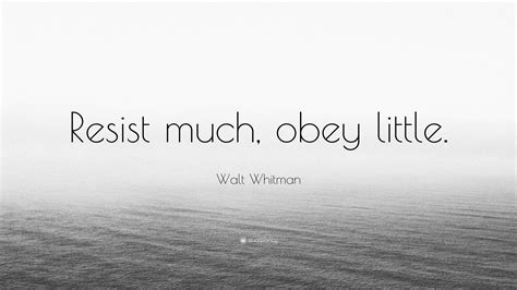 I have been through too much to let life whoop me again. Walt Whitman Quote: "Resist much, obey little." (17 ...