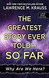 The Greatest Story Ever Told - So Far: Why Are We Here? by Lawrence M ...