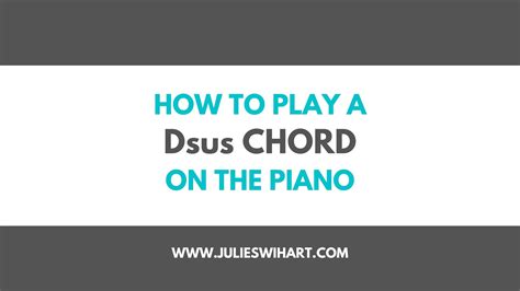 How To Play A Dsus Chord On The Piano Julie Swihart