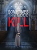 Sometimes the Good Kill (2017) - Rotten Tomatoes