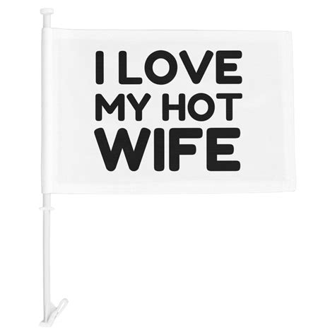 Love My Hot Wife Car Flag Zazzle