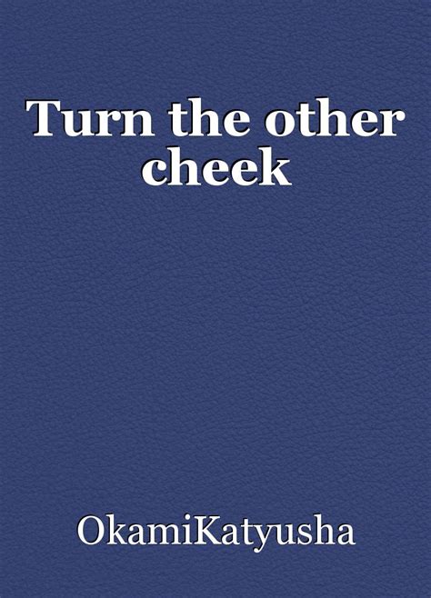 Turn The Other Cheek Short Story By OkamiKatyusha