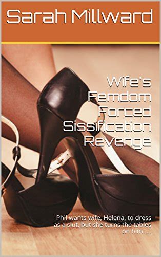 Wifes Femdom Forced Sissification Revenge Phil Wants Wife Helena To