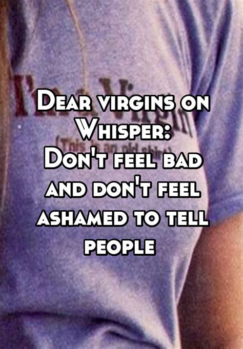 Dear Virgins On Whisper Dont Feel Bad And Dont Feel Ashamed To Tell People