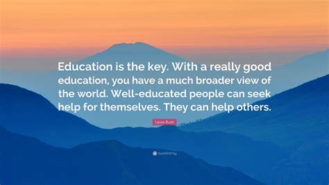 Laura Bush Quote Education Is The Key With A Really Good Education