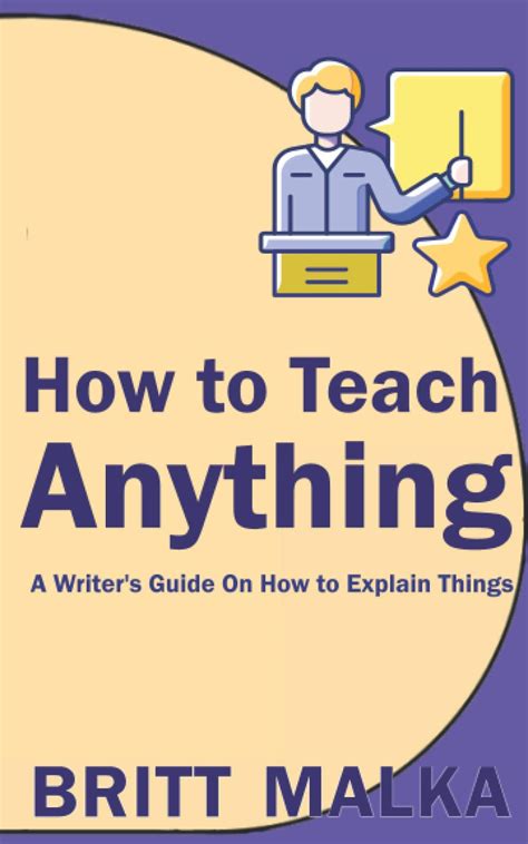 how to teach anything a writer s guide on how to explain things by britt malka goodreads