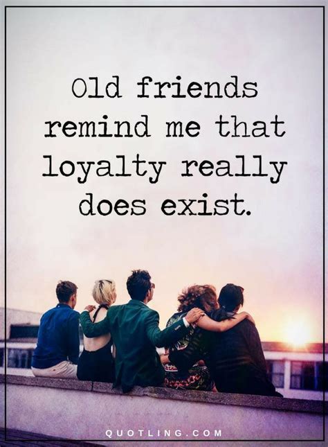 Quotes Old Friends Remind Me That Loyalty Really Does Exist Old