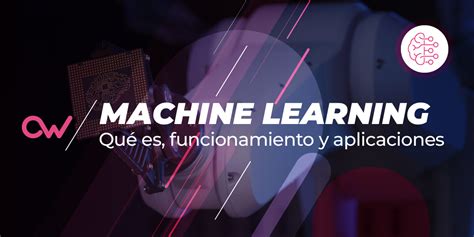 Machine Learning Qu Es Funcionamiento Y Aplicaciones Openwebinars