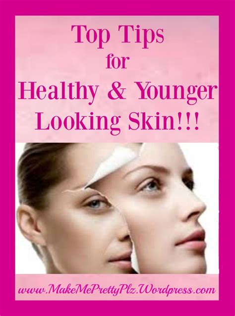 Top Tips For Healthy And Younger Looking Skin Makemeprettyplz