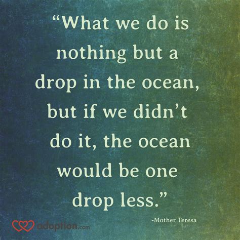 What We Do Is Nothing But A Drop In The Ocean But If We Didn T Do It