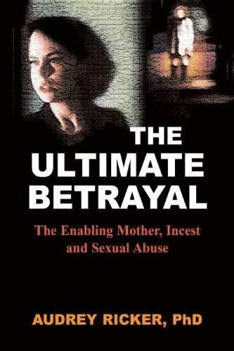 The Ultimate Betrayal The Enabling Mother Incest And Sexual Abuse 4