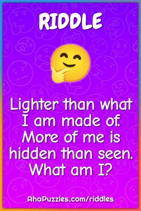 Lighter Than What I Am Made Of More Of Me Is Hidden Than Seen What Riddle And Answer Aha