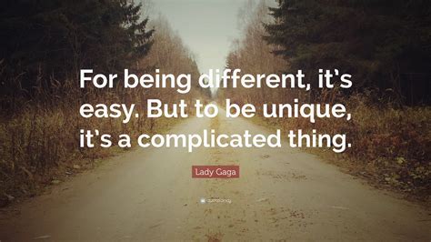 Lady Gaga Quote For Being Different Its Easy But To Be Unique It