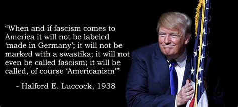 [quotes] When And If Fascism Comes To America It Will Not Be Labeled Made In Germany