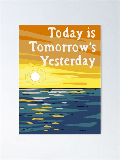 Today Is Tomorrows Yesterday Poster By Cactico Redbubble