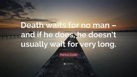 Markus Zusak Quote Death Waits For No Man And If He