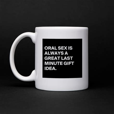 Oral Sex Is Always A Great Last Minute T Idea Mug By