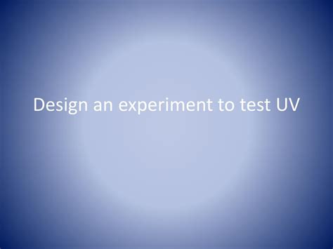 Ppt Design An Experiment To Test Uv Powerpoint Presentation Free