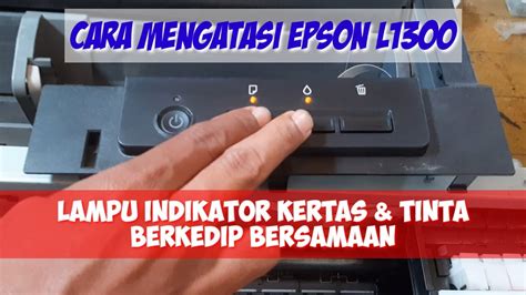 Cara Mengatasi Epson L1300 Lampu Berkedip Bersamaan Youtube