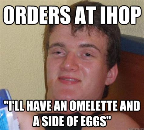 orders at ihop i ll have an omelette and a side of eggs 10 guy quickmeme