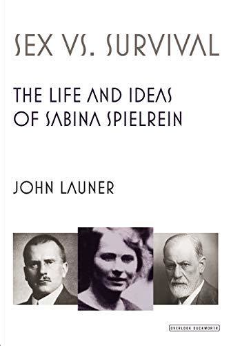 Sex Vs Survival The Life And Ideas Of Sabina Spielrein By John Launer Goodreads