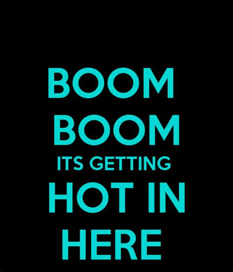 Boom Boom Its Getting Hot In Here Poster Jazza Keep Calm O Matic
