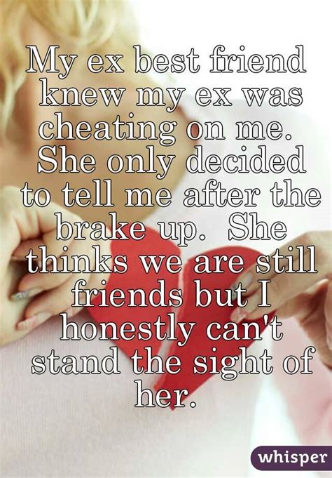 my ex best friend knew my ex was cheating on me she only decided to tell me after the brake up