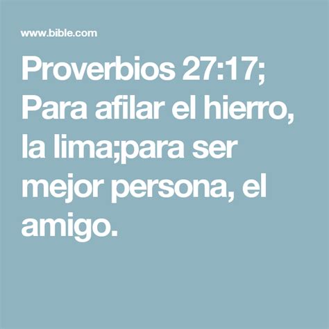 Proverbios 27:17; Para afilar el hierro, la lima;para ser mejor persona