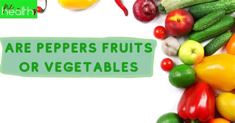 Are Peppers Fruits Or Vegetables Healthy Pie Ideas