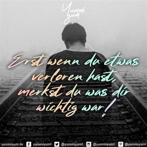 Erst wenn du etwas verloren hast, merkst du was dir wichtig war
