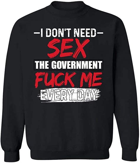 I Donâ€t Need Sex The Government Fucks Me Everyday