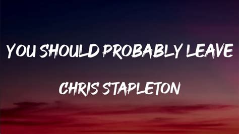 Chris Stapleton You Should Probably Leave Lyrics Youtube
