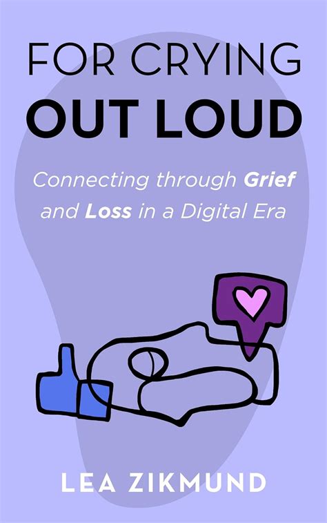 For Crying Out Loud Connecting Through Grief And Loss In A Digital Era