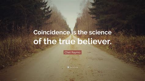 Chet Raymo Quote Coincidence Is The Science Of The True Believer