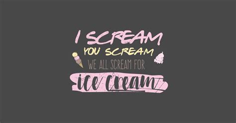 I Scream You Scream We All Scream For Ice Cream Ice Cream Posters And Art Prints Teepublic