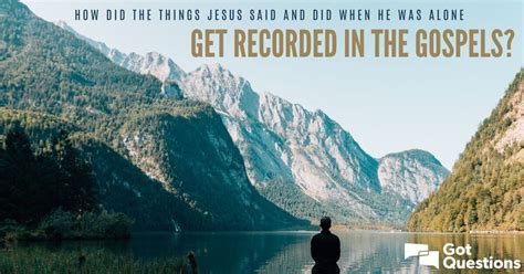How Did The Things Jesus Said And Did When He Was Alone Get Recorded In
