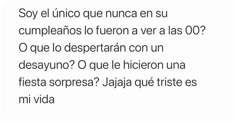 Soy El único Que Nunca En Su Cumpleaños Lo Fueron A Ver A Las 00 O Que Lo Despertaran Con Un